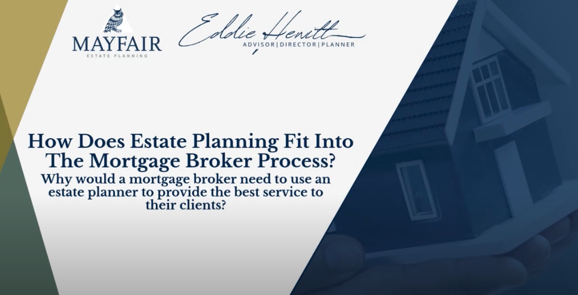 How Does Estate Planning Fit Into The Mortgage Broker’s Process